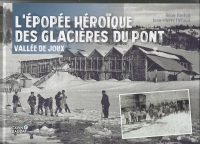L'EPOPEE HEROIQUE DES GLACIERES DU PONT. VALLEE DE JOUX